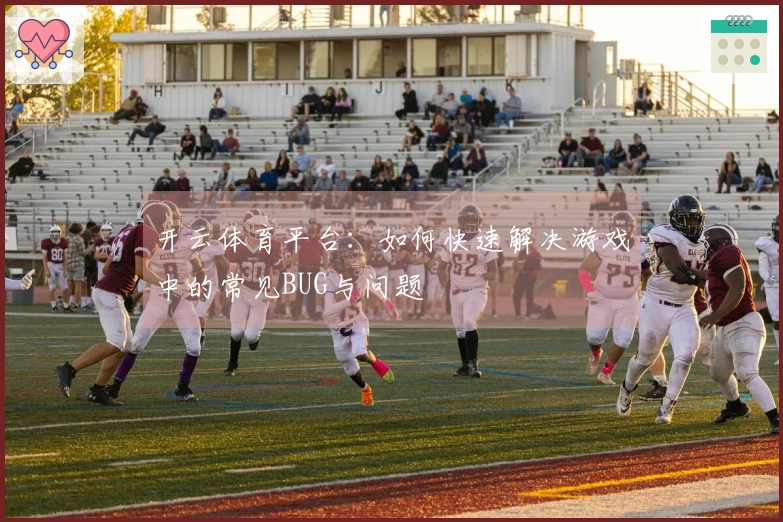 开云体育平台：如何快速解决游戏中的常见BUG与问题